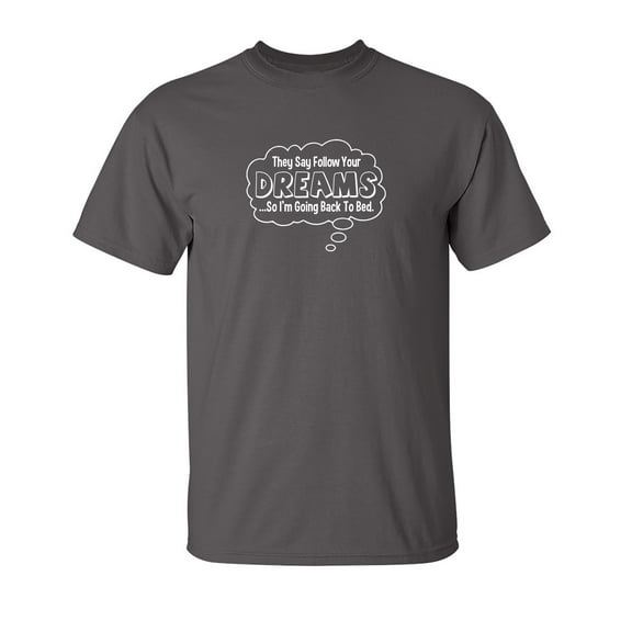 They Say Follow Your Dreams So I'm Going Back To Bed Novelty Graphic Tee Humor Motivation Gift For Lazy Mens Christmas Vacations Sarcastic Funny T Shirt