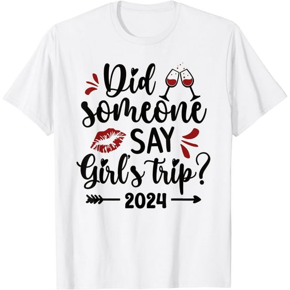 Say Girls Trip 2024 Vacation Travel Girls Night Out T-Shirt