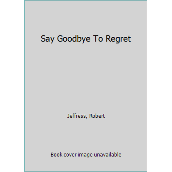 Pre-Owned Say Goodbye To Regret (Hardcover) 0739403796 9780739403792