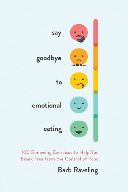 Say Goodbye to Emotional Eating: 100 Renewing Exercises to Help You Break Free from the Control of Food, (Paperback)
