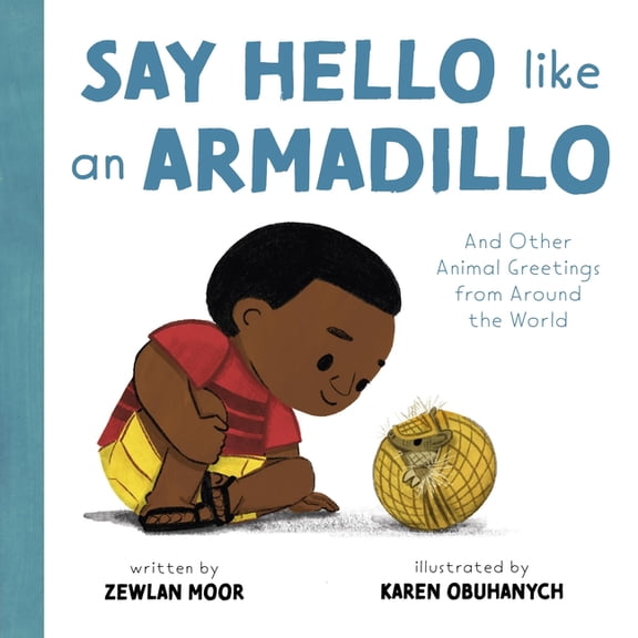 Say Hello Like an Armadillo: And Other Animal Greetings from Around the World, (Hardcover)