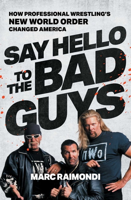 Say Hello to the Bad Guys: How Professional Wrestling's New World Order Changed America, (Paperback)