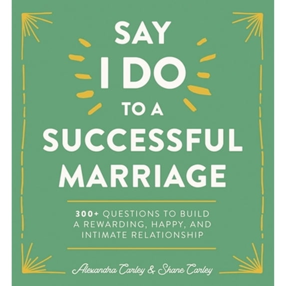 Pre-Owned Say I Do to a Successful Marriage: 365 Questions to Build a More Rewarding, Happier, and Intimate Relationship (Paperback) 1646430018 9781646430017