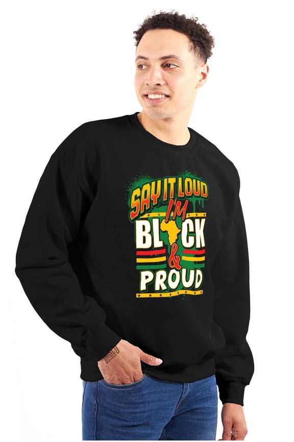 Say It Loud I'm Black and Proud Sweatshirt for Men or Women Brisco Brands M