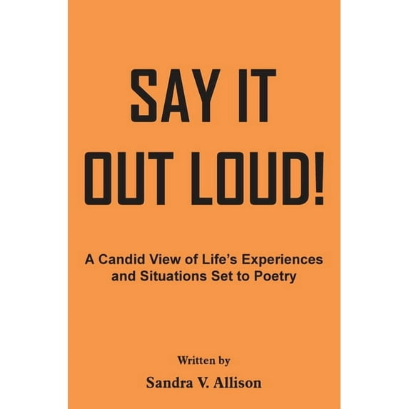 Say It out Loud!: A Candid View of Life's Experiences and Situations Set to Poetry, (Paperback)