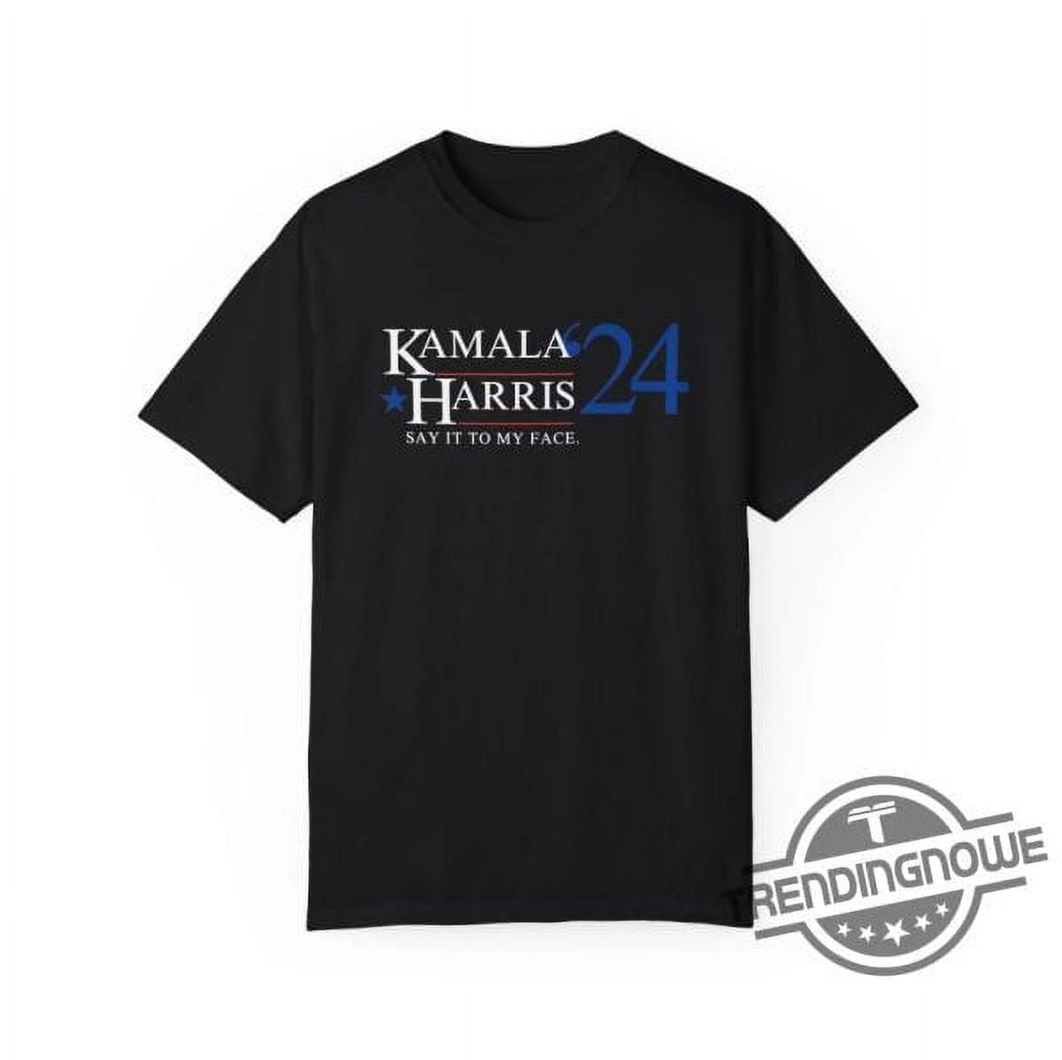 Say It To My Face Shirt V2 Kamala 2024 Tshirt Kamala Shirt Election