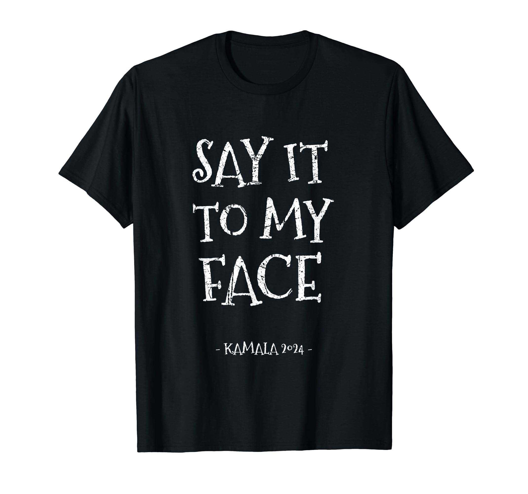 Say It To My Face Slogan Vote For 2024 President Kamala TShirt