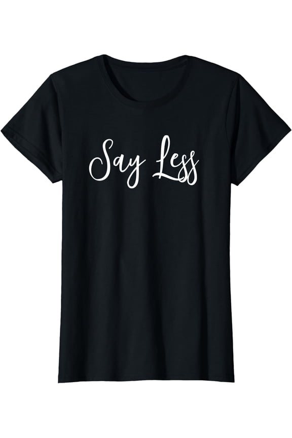 Say Less Shirt Positivity Inspiring Motivational Quote Gift T-Shirt