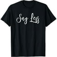 thumbnail image 1 of Say Less Shirt Positivity Inspiring Motivational Quote Gift T-Shirt, 1 of 3