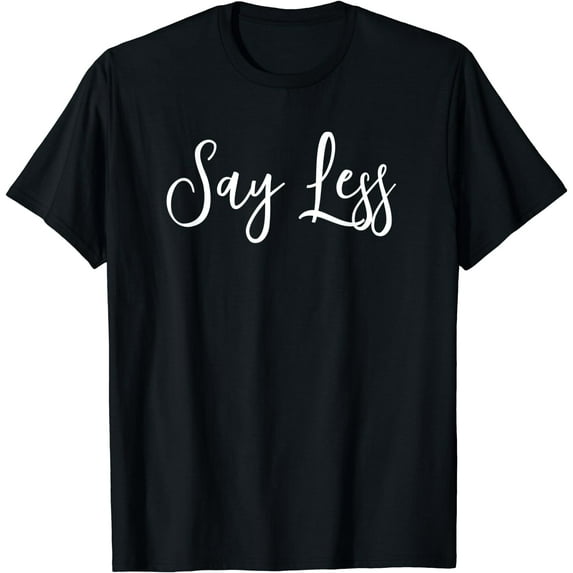 Say Less Shirt Positivity Inspiring Motivational Quote Gift T-Shirt