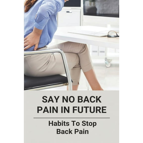 Say No Back Pain In Future: Habits To Stop Back Pain: Pain Control Techniques (Paperback)