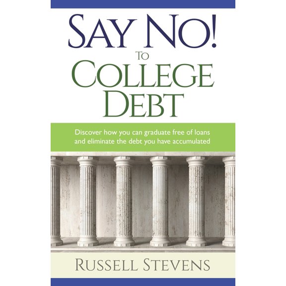 Say No! To College Debt: Discover how you can graduate free of loans and eliminate the debt you have accumulated, (Paperback)