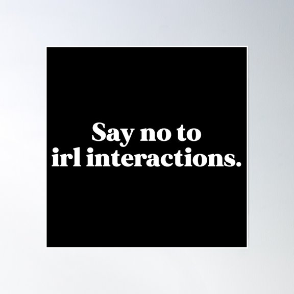 Say No To Irl Interactions Poster Wall Art, Modern Wall Decor, 24x24 UNFRAMED