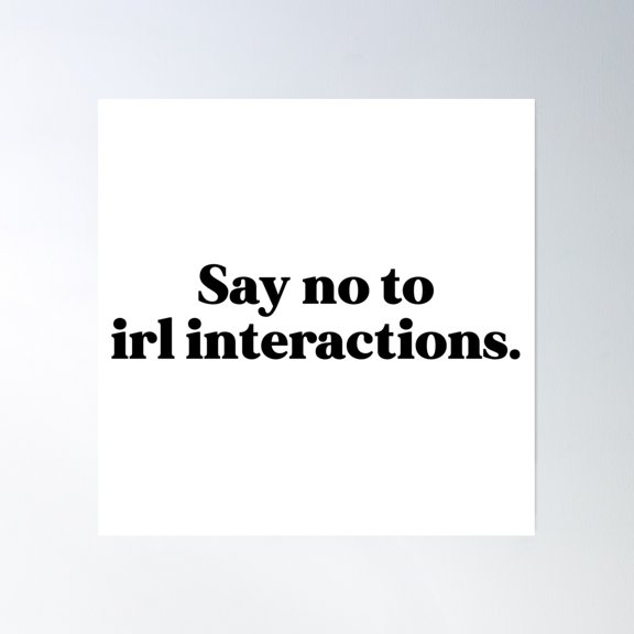 Say No To Irl Interactions Poster Wall Art, Modern Wall Decor, 30x30 UNFRAMED