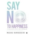 thumbnail image 1 of Say No to Happiness: A Counterintuitive Path to a More Fulfilling Life, 1 of 1