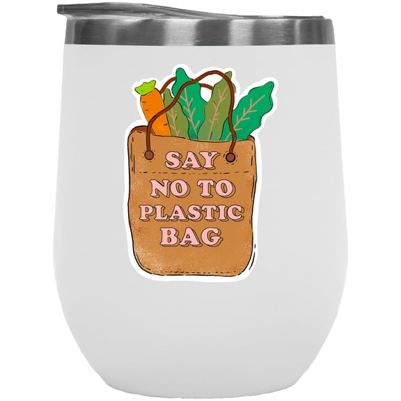 Say No to Plastic Bag Art, Earth Day & Environmentalist Merch Gift, White 12oz Wine Tumbler