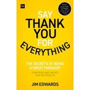 Say Thank You for Everything The secrets of being a great manager   strategies and tactics that get results Paperback