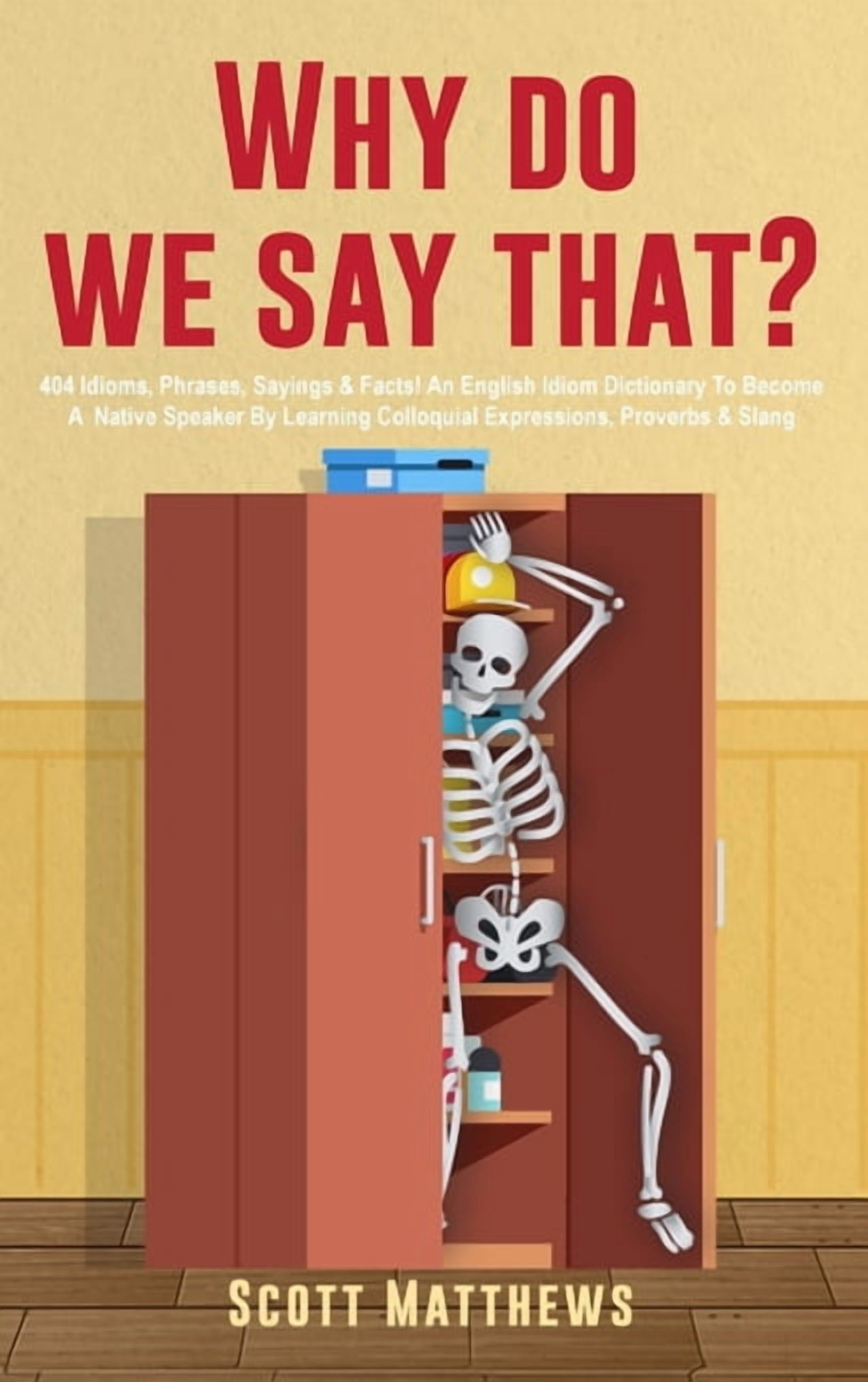 Why Do We Say That? - 404 Idioms, Phrases, Sayings & Facts! An English Idiom Dictionary To Become A Native Speaker B, (Hardcover)