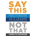 thumbnail image 1 of Say This, Not That: How to Master 7 Dreaded Conversations As a Leader in the Modern Workplace, (Paperback), 1 of 1