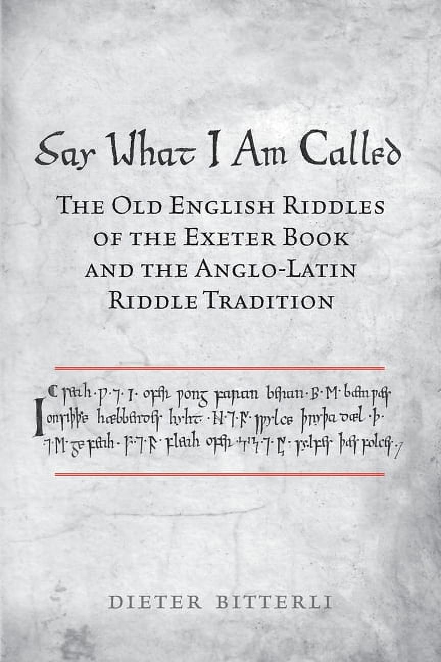 Say What I Am Called The Old English Riddles of the Exeter Book & the