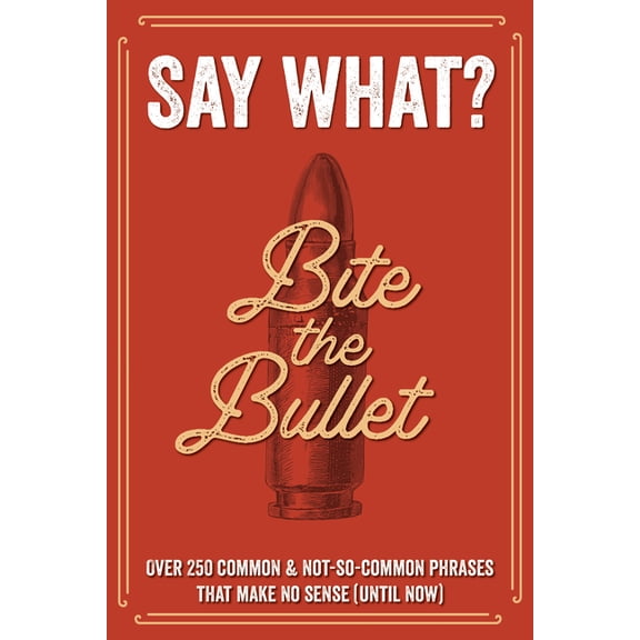 Say What? Over 300 Common & Not-So-Common Phrases That Make No Sense (Until Now) Softcover Book, (Paperback)