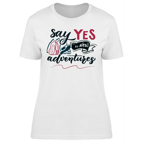 Say Yes To Adventure T-Shirt Women -Image by Shutterstock, Female Small