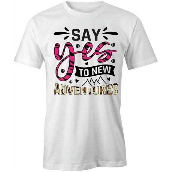 Say Yes To New Adventures T-Shirt | Positive Vibes White Tee Gift
