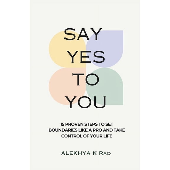 Say Yes To You: 15 Proven Steps to Set Boundaries Like A Pro And Take Control Of Your Life (Paperback)