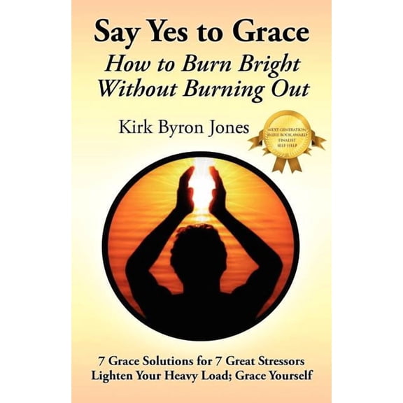 Say Yes to Grace: How to Burn Bright Without Burning Out, (Paperback)