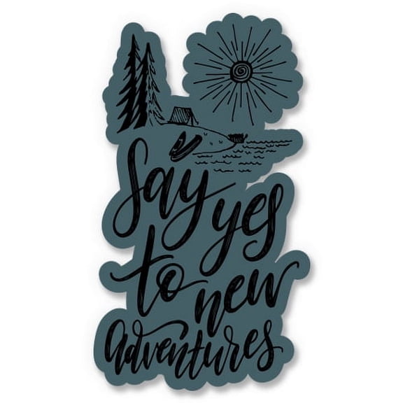 Say Yes to New Adventures - 12" Vinyl Sticker Waterproof Decal