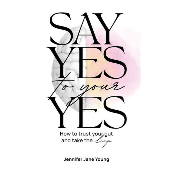 Say Yes to Your YES: How to Trust Your Gut and Take the Leap, (Paperback)