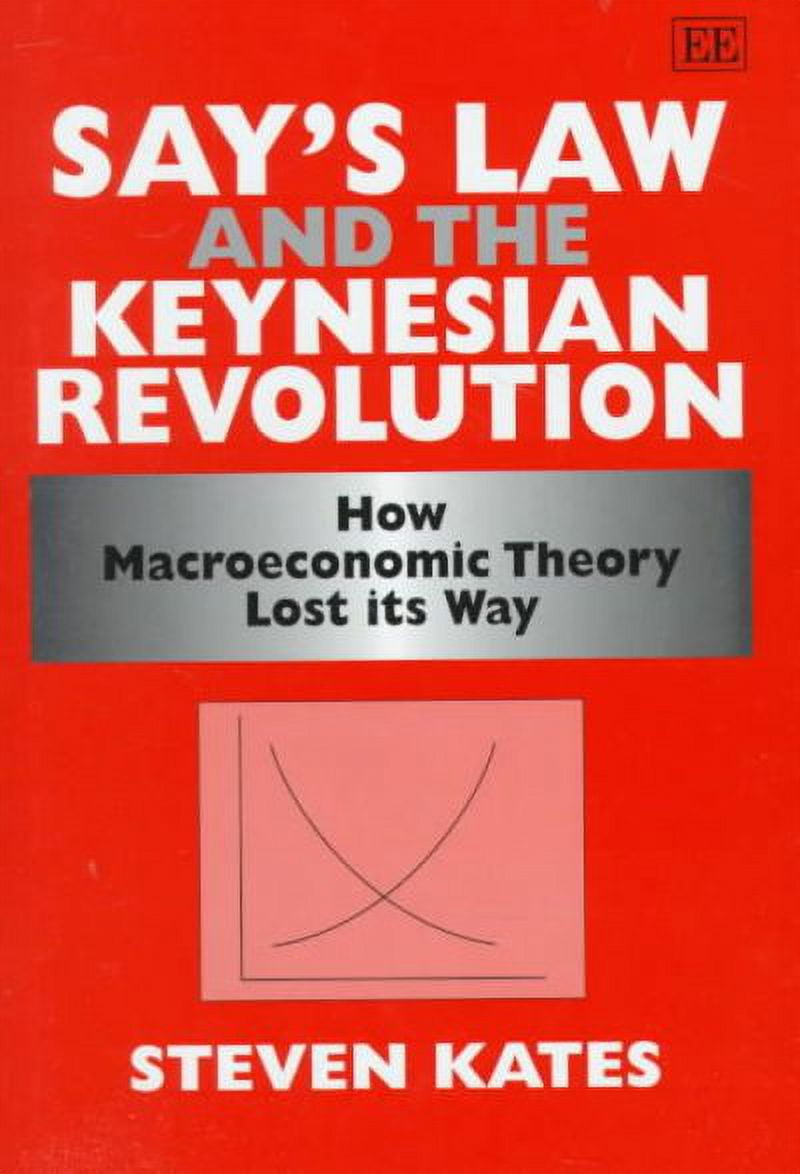 Say's Law and the Keynesian Revolution How Macroeconomic Theory Lost Its Way