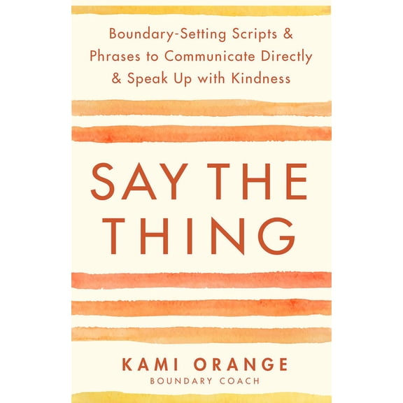 Say the Thing: Boundary-Setting Scripts & Phrases to Communicate Directly & Speak Up with Kindness, (Paperback)