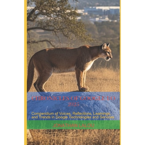 Sayasoft Publishing Chronicles of Google I/O 2025: Compendium of Voices, Reflections, Learnings, and Trends in Google Technologies and Servi, (Paperback)