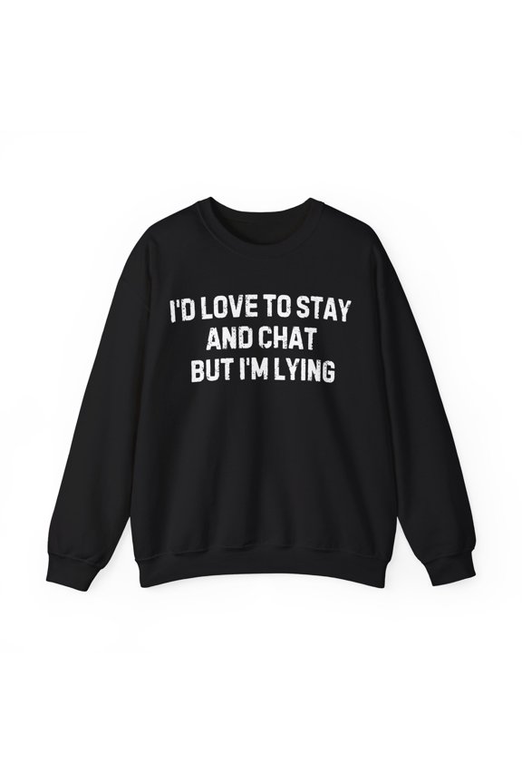 Saying I'd Love To Stay And Chat But I'm Lying Wome Gildan 18000 Sweatshirt