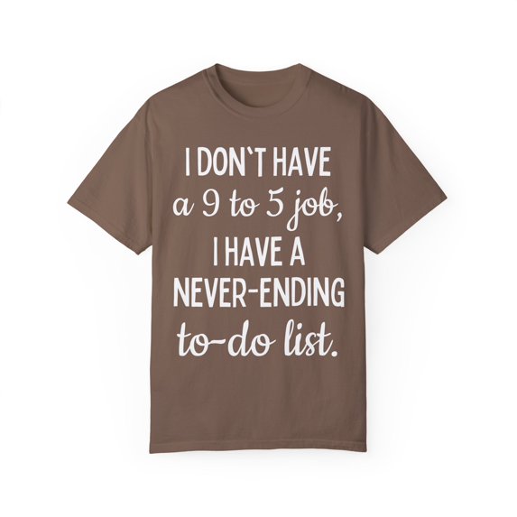 Saying I don't have a job I have a never ending to do list Novelty Sarcasm Husband Mom Father Wife Women Men Unisex Garment-Dyed T-shirt