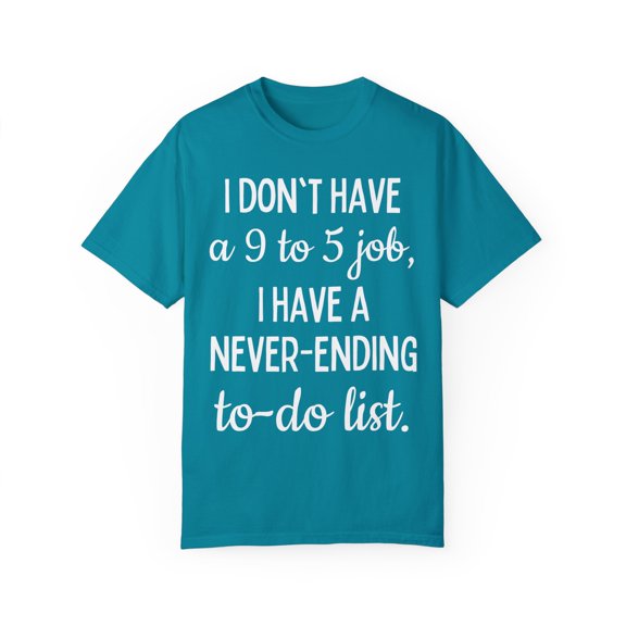 Saying I don't have a job I have a never ending to do list Novelty Sarcasm Husband Mom Father Wife Women Men Unisex Garment-Dyed T-shirt