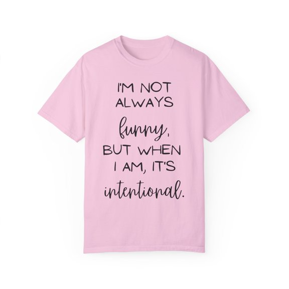 Saying I'm not always funny Sarcastic Women Men Sassy Novelty Sarcasm Husband Mom Father Gag Fun Mother Unisex Garment-Dyed T-shirt