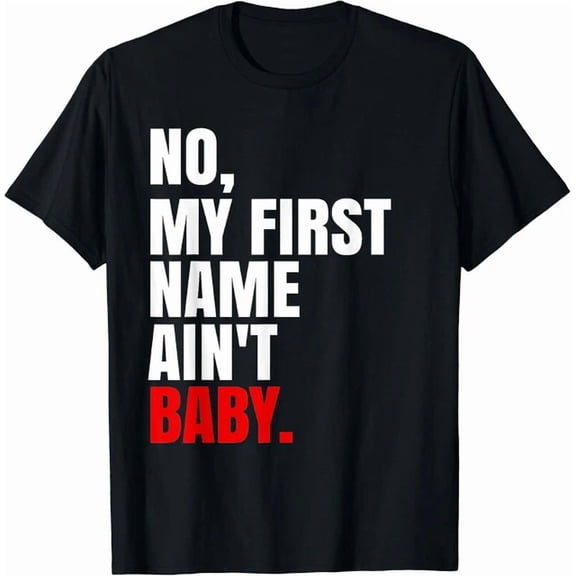 Saying No My First Name Ain'T Baby Humor Unisex S-5XL T-Shirt