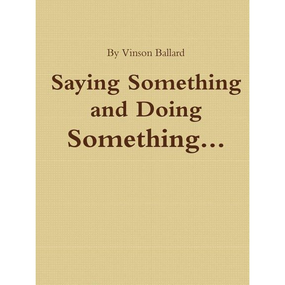 Saying Something and Doing Something, (Paperback)