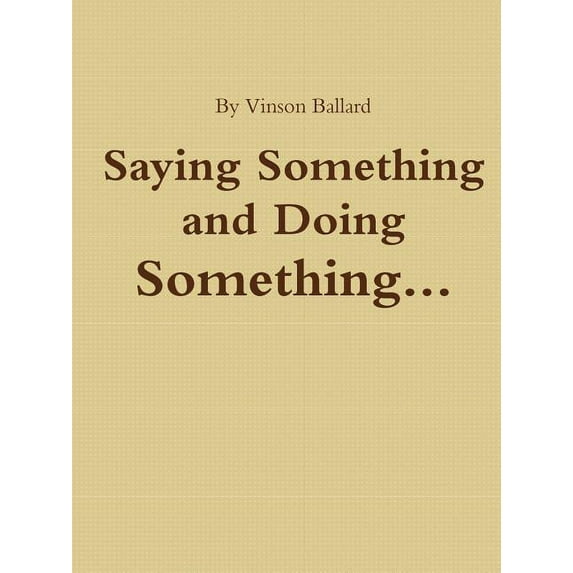 Saying Something and Doing Something, (Paperback)