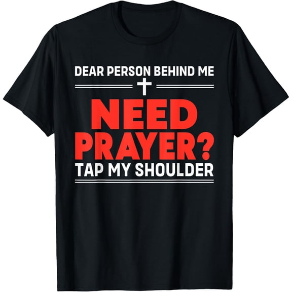 Saying T-Shirt Dear Person Behind Me Need Prayer Tap My ShoulderMen's and women's gift, black and white T-shirt, size: Extra large S-4XL