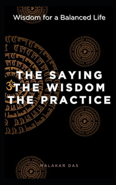 The Saying, The Wisdom, The Practice: Wisdom for a Balanced Life, (Paperback)