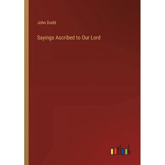 Sayings Ascribed to Our Lord, (Paperback)