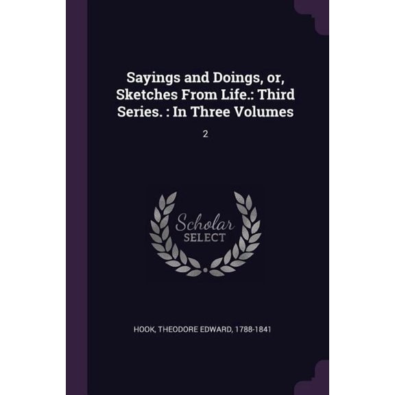 Sayings and Doings, or, Sketches From Life. : Third Series.: In Three Volumes: 2 (Paperback)