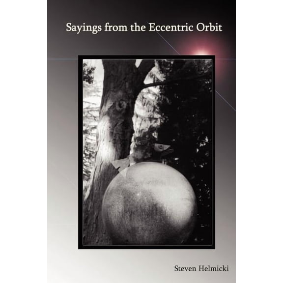Sayings from the Eccentric Orbit  Paperback  Steven Helmicki