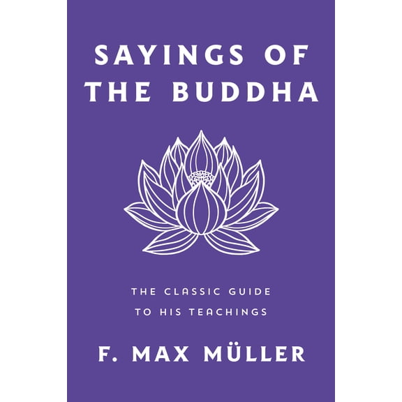 Sayings of the Buddha : The Classic Guide to His Teachings (Paperback)