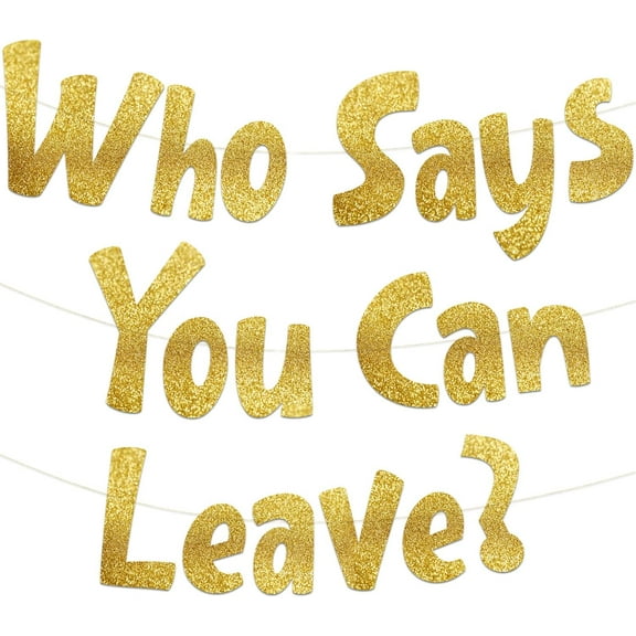 Who Says You Can Leave Going Away Party Gold Glitter Banner Funny Farewell Party Decorations We Will Miss You Retirement Party New Job Change Moving Party Supplies, Ideas, and Gifts