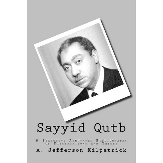Sayyid Qutb: A Selective Annotated Bibliography of Dissertations and Theses (Paperback)