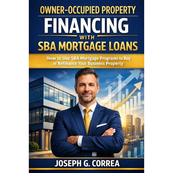 The Sba Commercial Mortgage Loan Mastery Owner-Occupied Property Financing with SBA Mortgage Loans: How to Use SBA Mortgage Programs to Buy or Refinance Your Bus, Book 3, (Paperback)